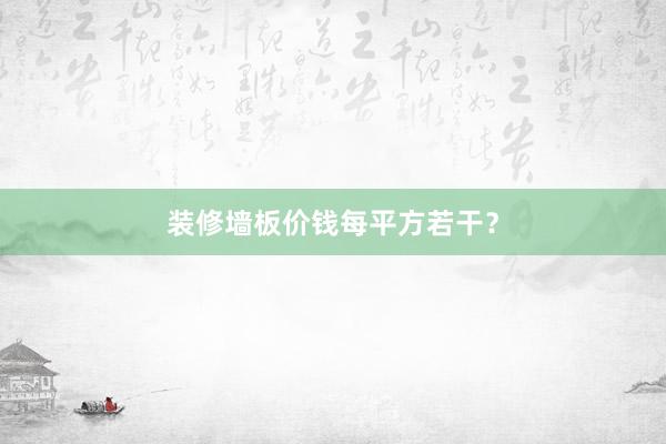 装修墙板价钱每平方若干？