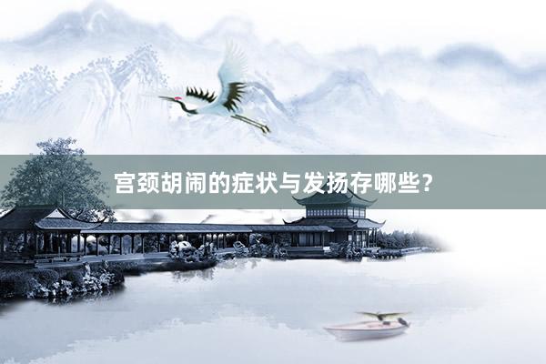 宫颈胡闹的症状与发扬存哪些？