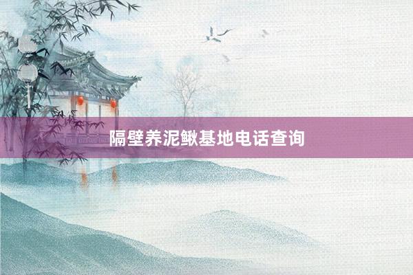 隔壁养泥鳅基地电话查询