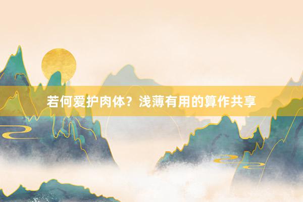 若何爱护肉体？浅薄有用的算作共享